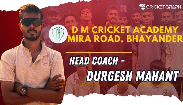 DURGESH MAHANT Head Coach and Founder of DM cricket academy