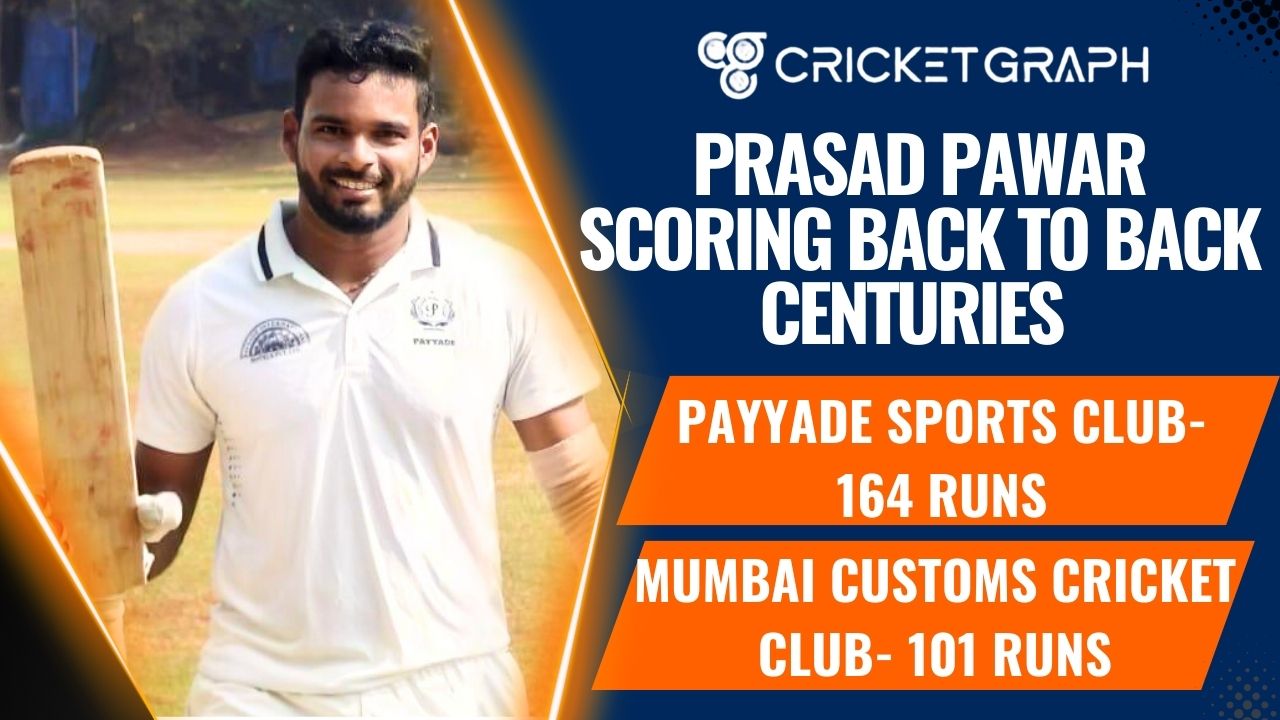 Prasad Pawar Back to Back centuries Payyade Sports club- 164 , Mumbai Customs Cricket Club- 101