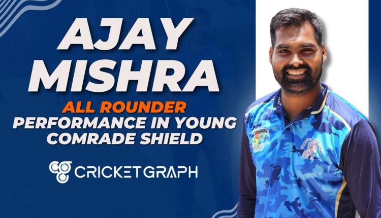 Ajay Mishra All Rounder Performance in Young Comrade Shield