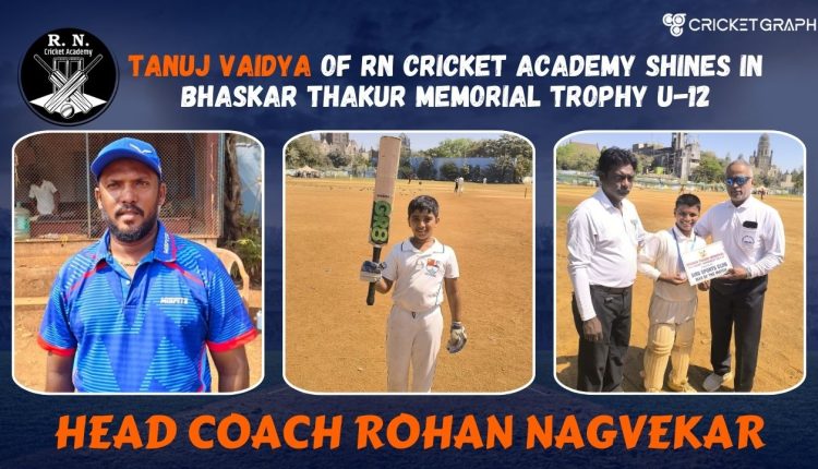 Tanuj Vaidya of RN Cricket Academy scored 60 runs in 48n balls
