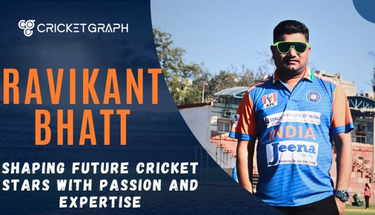 Ravikant Bhatt: Shaping Future Cricket Stars with Passion and Expertise
