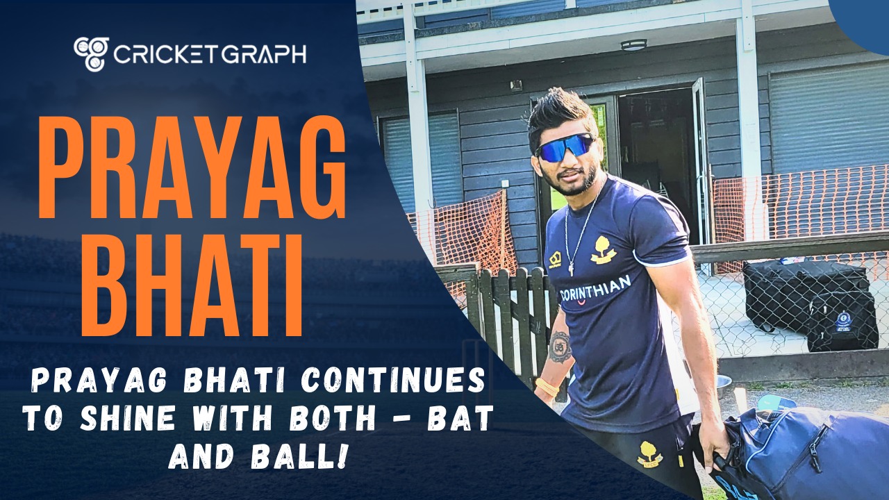 PRAYAG BHATI CONTINUES TO SHINE WITH BOTH - BAT AND BALL!