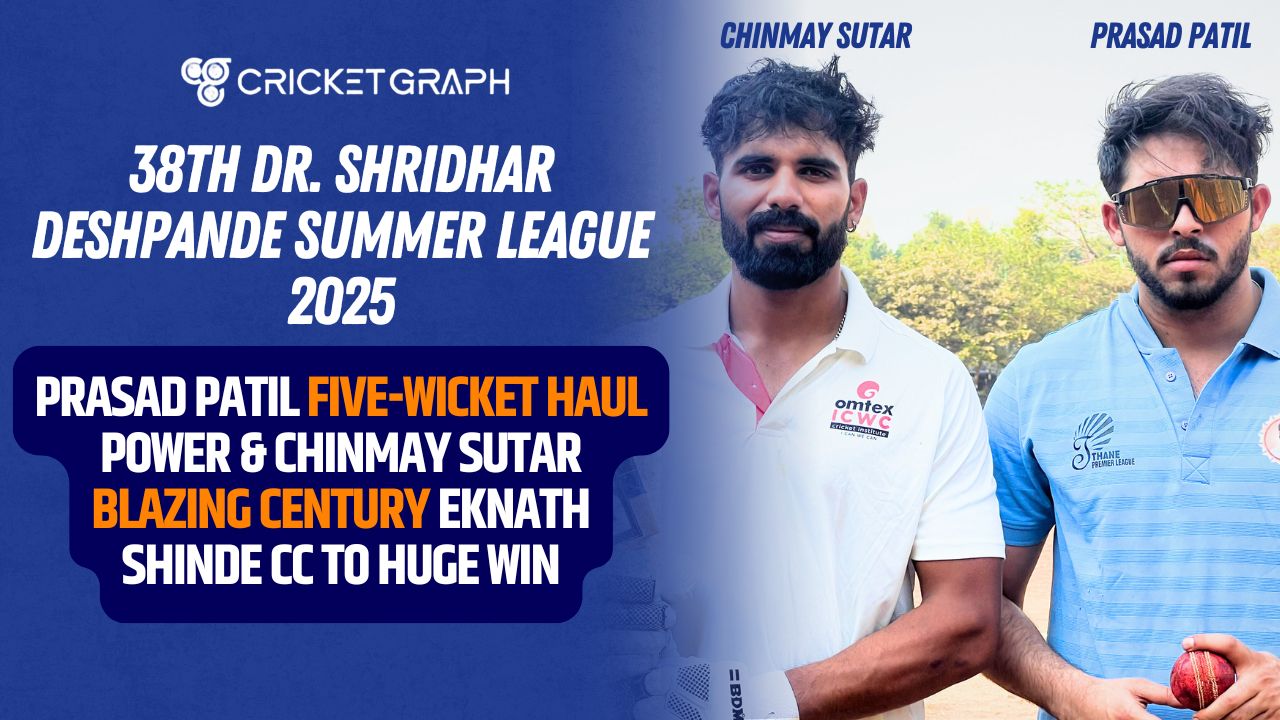 Prasad Patil’s Five-Wicket Haul Power & Chinmay Sutar’s Blazing Century Eknath Shinde CC to Huge Win