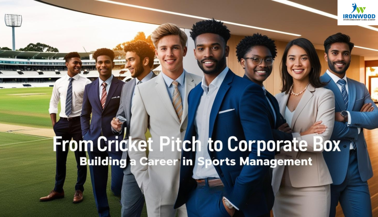 From Cricket Pitch to Corporate Box: Building a Career in Sports Management