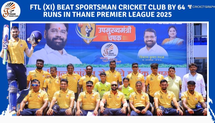 FTL (XI) Beat Sportsman Cricket Club by 64 Runs in Thane Premier League 2025