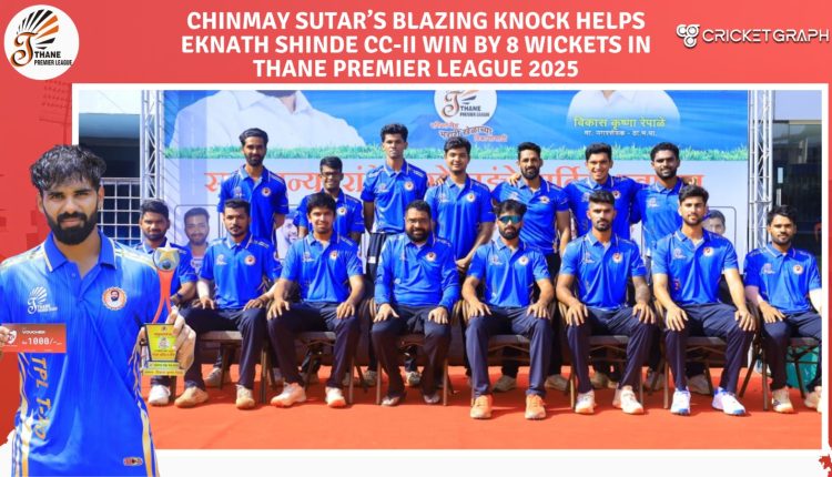 Chinmay Sutar’s Blazing Knock Helps Eknath Shinde CC-II Win by 8 Wickets in Thane Premier League 2025