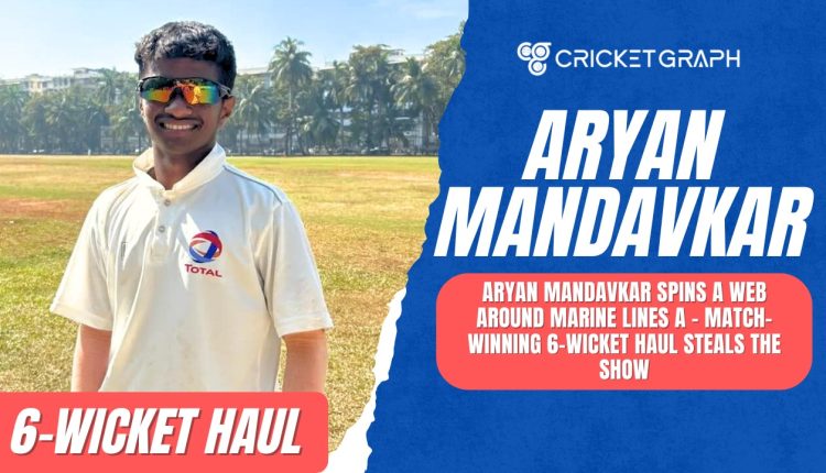 Aryan Mandavkar Spins a Web Around Marine Lines A – Match-Winning 6-Wicket Haul Steals the Show