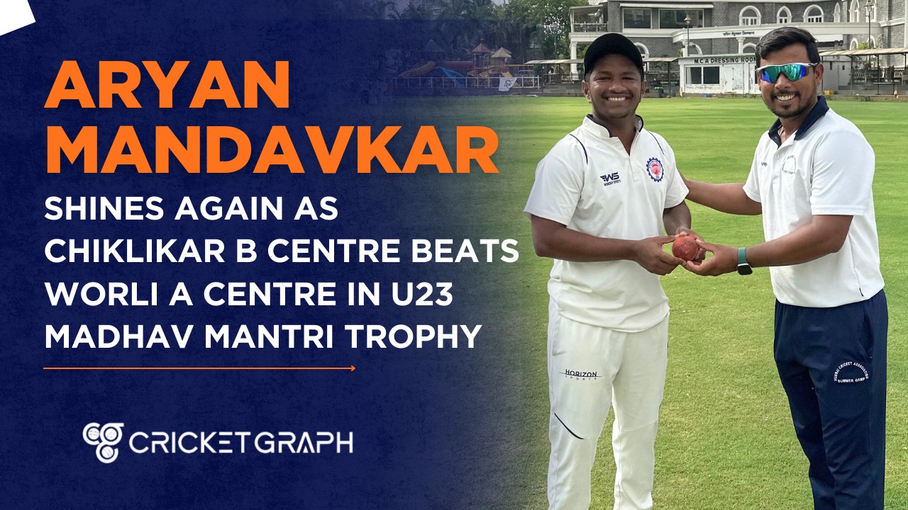 Aryan Mandavkar Shines Again as Chiklikar B Centre Beats Worli A Centre in U23 Madhav Mantri Trophy