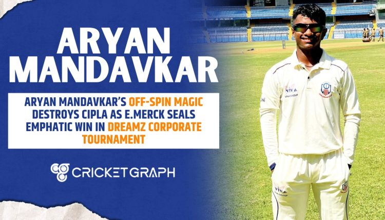 Aryan Mandavkar’s Off-Spin Magic Destroys CIPLA as E.MERCK Seals Emphatic Win in Dreamz Corporate Tournament