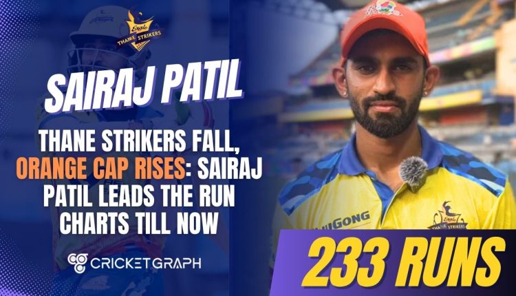 Thane Strikers Fall, Orange Cap Rises: Sairaj Patil Leads the Run Charts till now