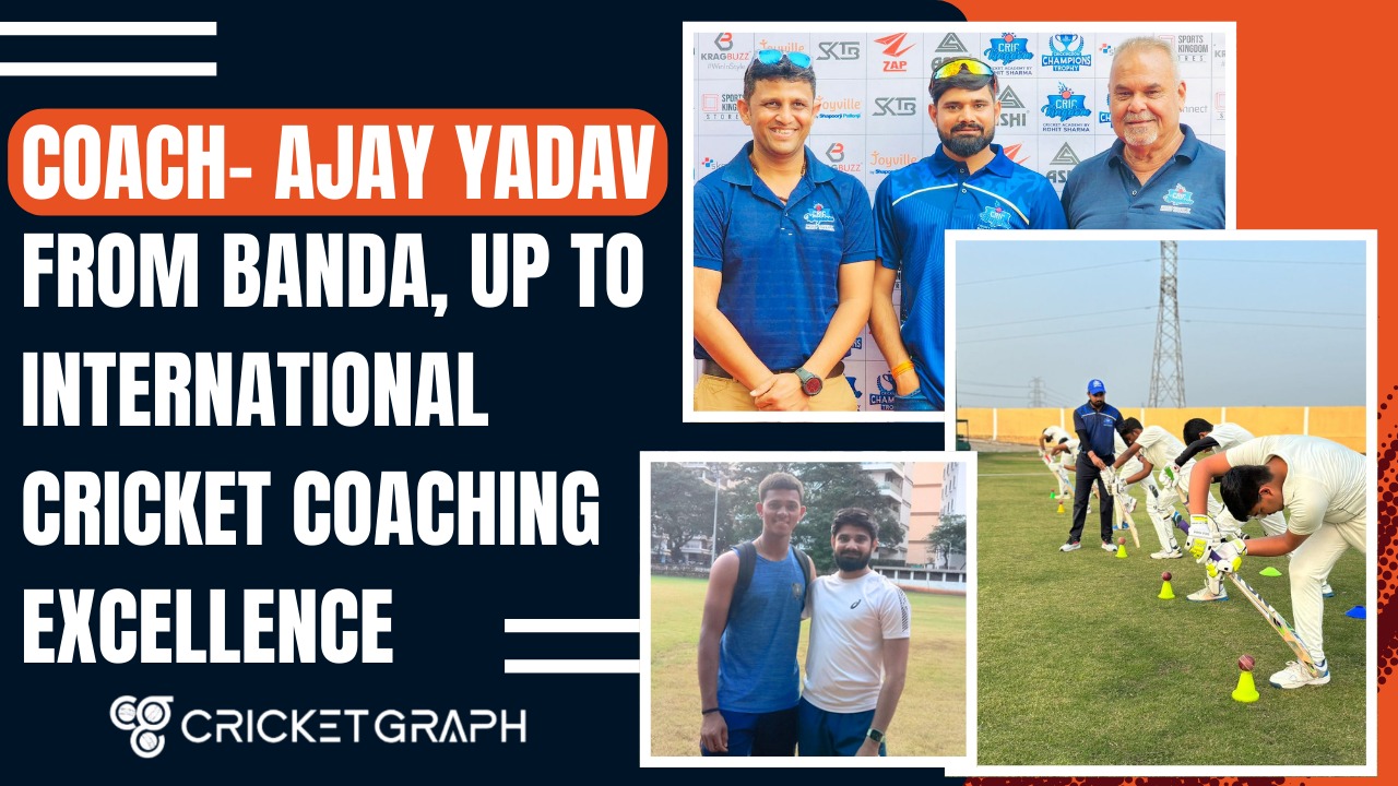 Coach Ajay Yadav – From Banda, UP to International Cricket Coaching Excellence