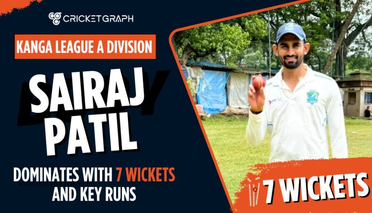 Kanga League A Division Sairaj Patil Dominates with 7 Wickets and Key Runs
