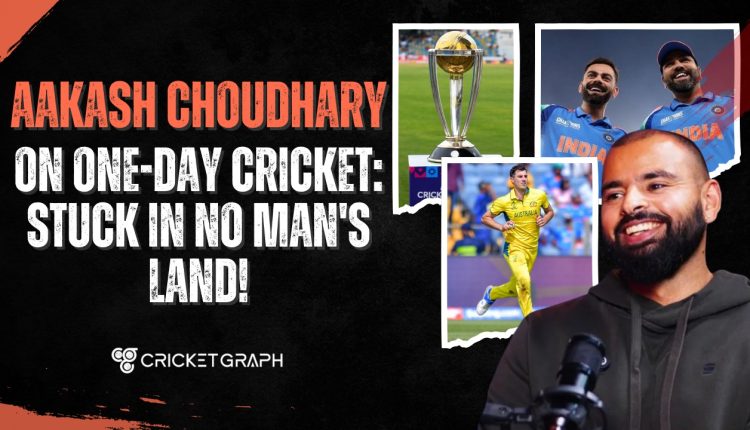 Aakash Choudhary on One-Day Cricket Stuck in No Man's Land!