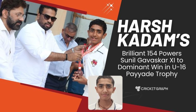Harsh Kadam’s Brilliant 154 Powers Sunil Gavaskar XI to Dominant Win in U-16 Payyade Trophy