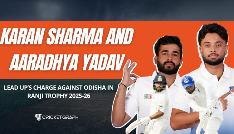 Karan Sharma and Aaradhya Yadav Lead UP’s Charge Against Odisha in Ranji Trophy 2025-26
