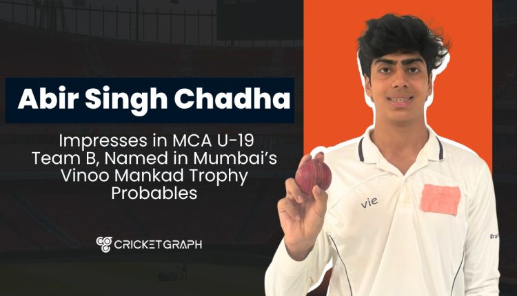 Abir Singh Chadha Impresses in MCA U-19 Team B, Named in Mumbai’s Vinoo Mankad Trophy Probables