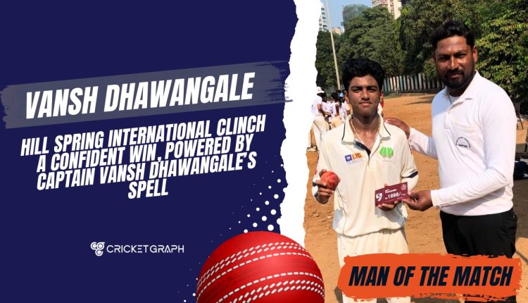 Hill Spring International clinch a confident win, powered by Captain Vansh Dhawangale’s spell