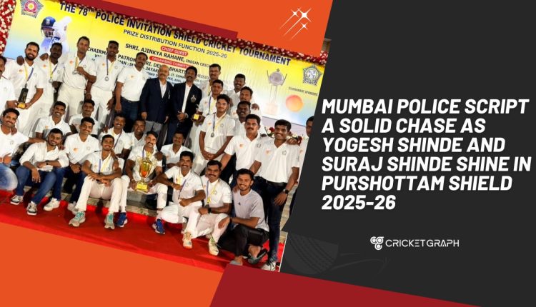Mumbai Police script a solid chase as Yogesh Shinde and Suraj Shinde shine in Purshottam Shield 2025-26
