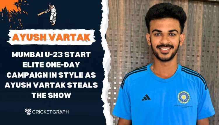 Mumbai U-23 Start Elite One-Day Campaign in Style as Ayush Vartak Steals the Show