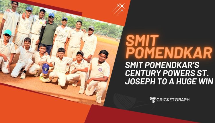 Smit Pomendkar’s century Powers St. Joseph to a Huge Win