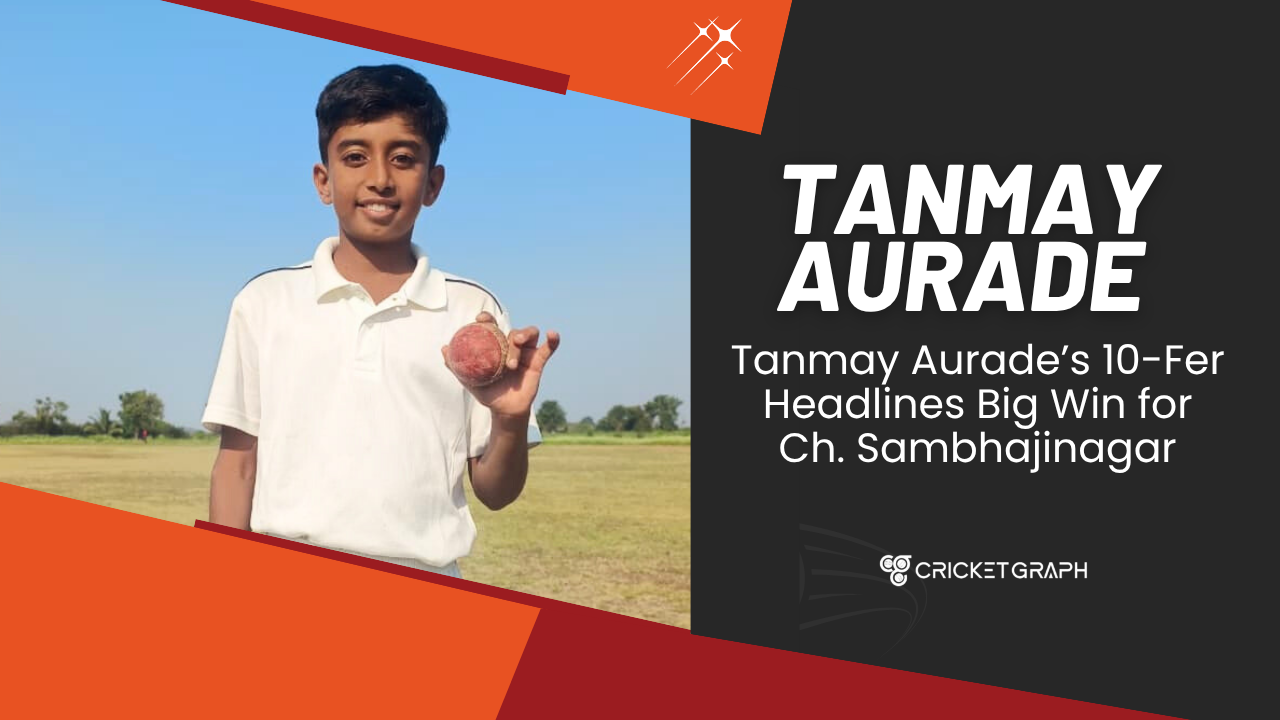 Tanmay Aurade’s 10-Fer Headlines Big Win for Ch. Sambhajinagar