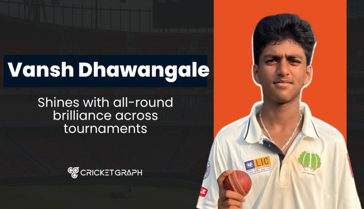 Vansh Dhawangale shines with all-round brilliance across tournaments