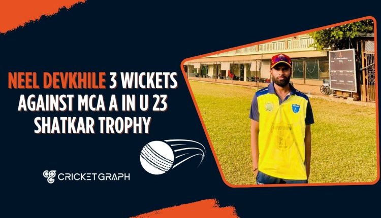 Neel Devkhile 3 wickets against MCA A in U 23 Shatkar Trophy