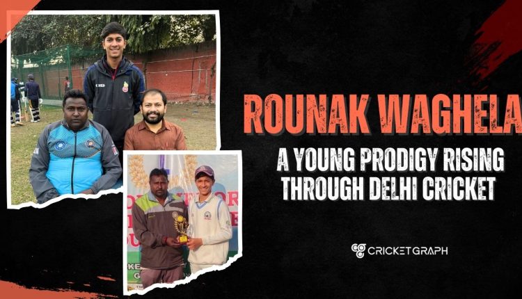 Rounak Waghela A Young Prodigy Rising Through Delhi Cricket