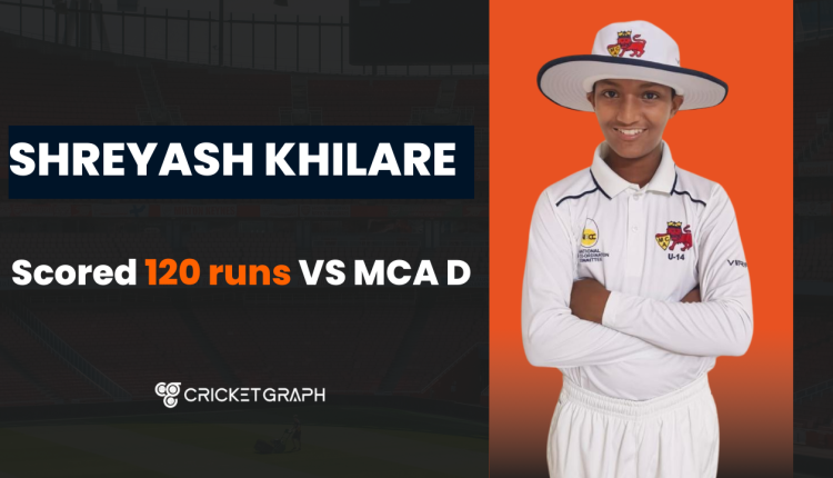 Shreyash Khilare scored 120 runs against MCA D