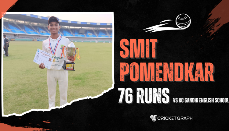 Smit Pomendkar ( Scored 76 runs of 85 balls)