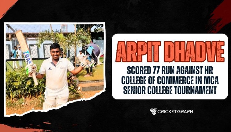 Arpit Dhadve scored 77 run against HR college of commerce in MCA senior college tournament