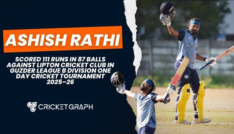 Ashish Rathi scored 111 runs in 87 balls against Lipton cricket club in Guzder League B Division One Day Cricket Tournament 2025–26