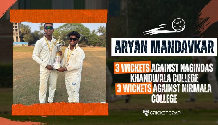 Aryan Mandavkar 3 wickets against Nagindas Khandwala College 3 Wickets against Nirmala college