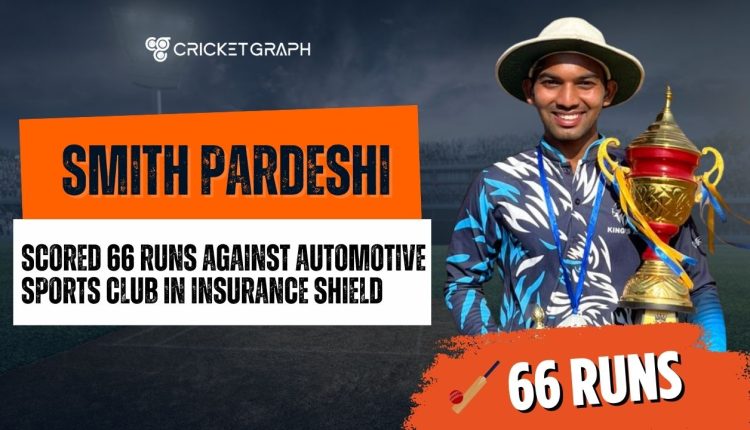 Smith Pardeshi scored 66 runs against Automotive sports club in Insurance shield