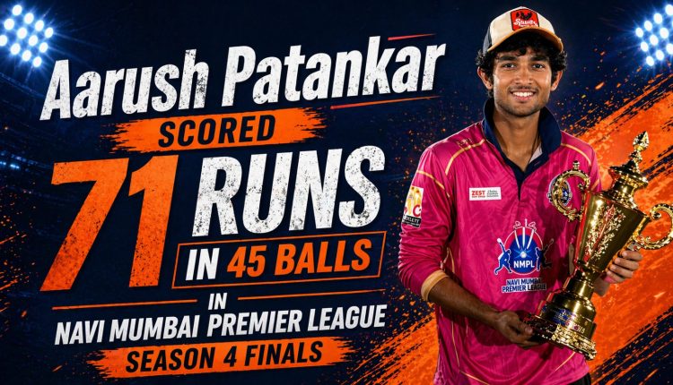 Aarush Patankar scored 71 runs in 45 balls in Navi Mumbai Premier league season 4 finals