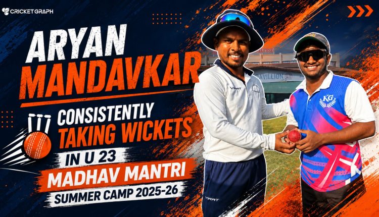 Aryan Mandavkar Consistently taking wickets in U 23 Madhav Mantri Summer Camp 2025-26