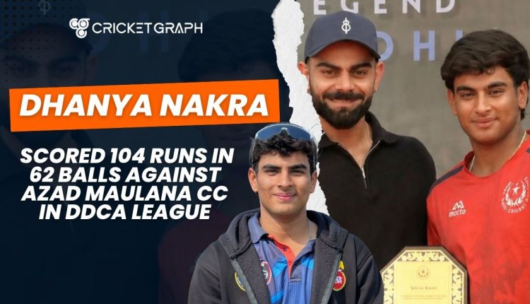 Dhanya Nakra Scored 104 runs in 62 balls against Azad Maulana CC in DDCA league