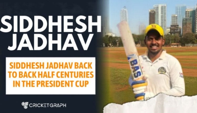 Siddhesh Jadhav Back to Back Half centuries in the President Cup