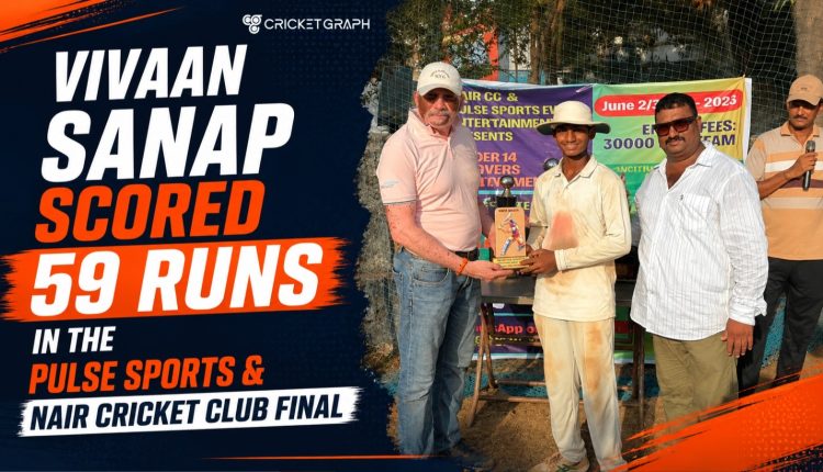 Vivaan Sanap scored 59 runs in the Pulse Sports & Nair Cricket Club Final