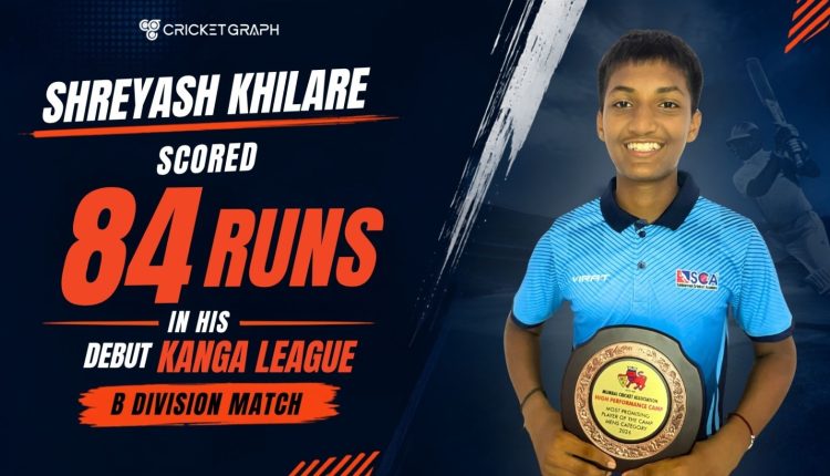 Shreyash Khilare scored 84 runs in his Debut Kanga league B Division match