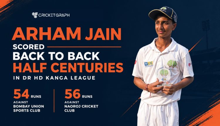 Arham Jain scored back to back half centuries in Dr HD Kanga League 54 Against Bombay Union sports club & 56 Runs against Naoroj Cricket clu