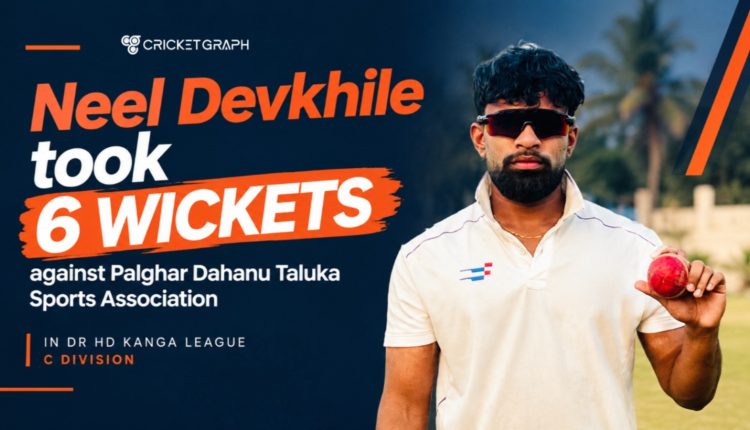 Neel Devkhile took 6 wickets against Palghar Dahanu Taluka Sports Association in Dr HD Kanga league C Division